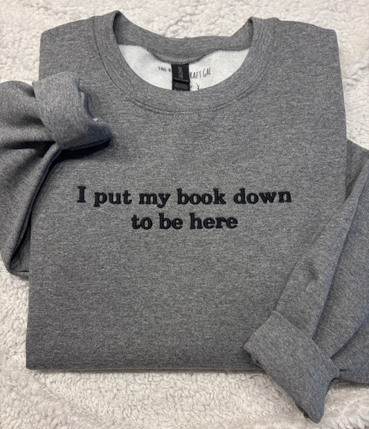 I Put My Book Down To Be Here Crewneck