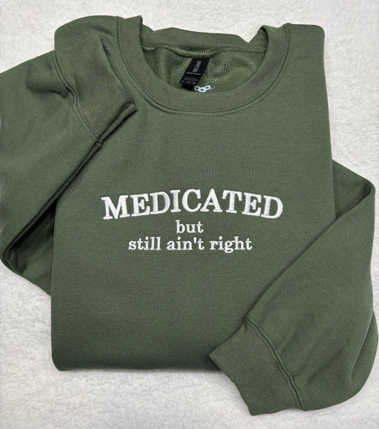Medicated But Still Ain’t Right Crewneck/Hoodie
